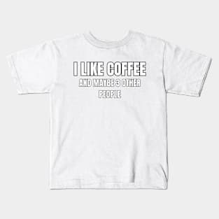 I Like Coffee and Maybe 3 Other People! Kids T-Shirt